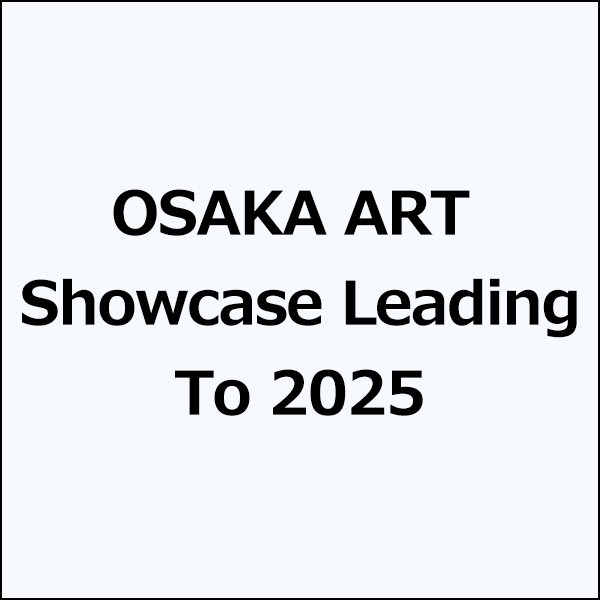 OSAKA ART Showcase Leading To 2025